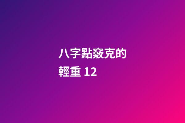 八字點竅克的輕重 12